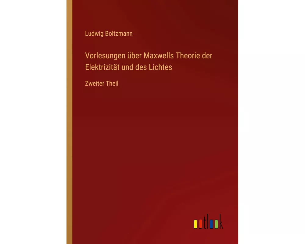 Vorlesungen über Maxwells Theorie der Elektrizität und des Lichtes