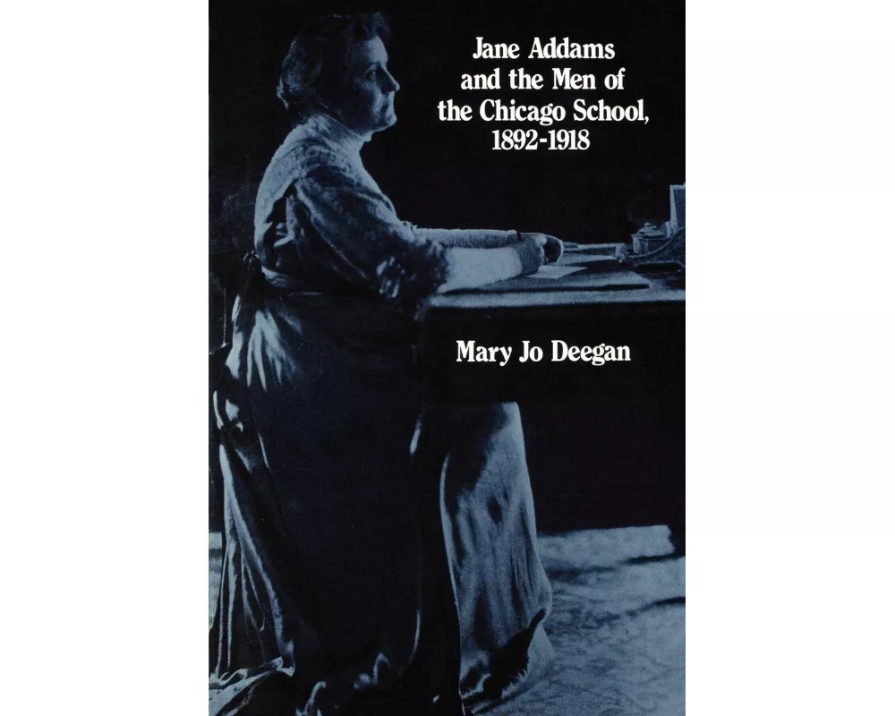 Jane Addams and the Men of the Chicago School, 1892-1918