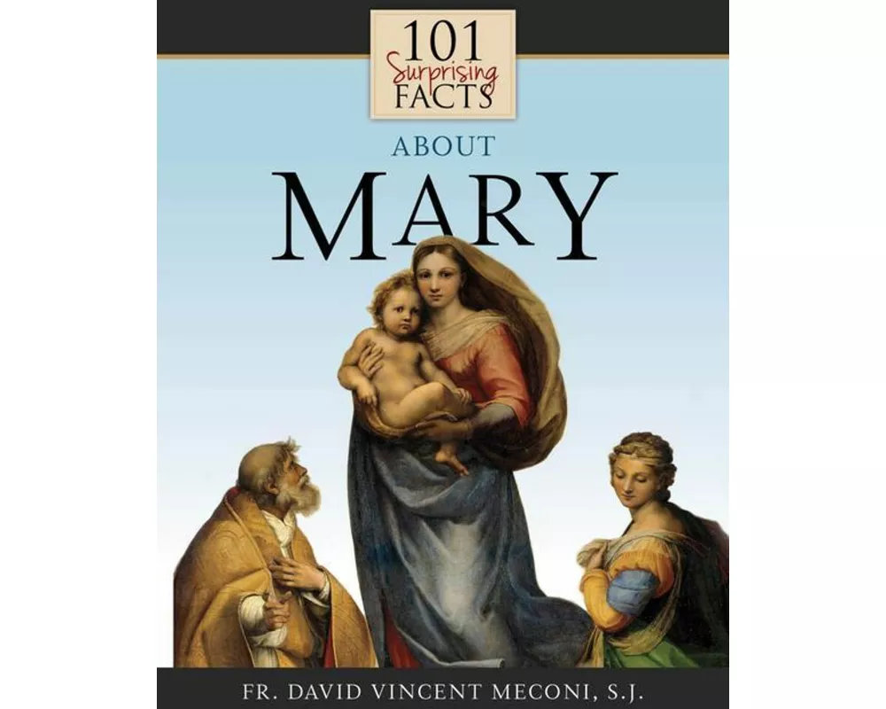 101 Surprising Facts about Mary