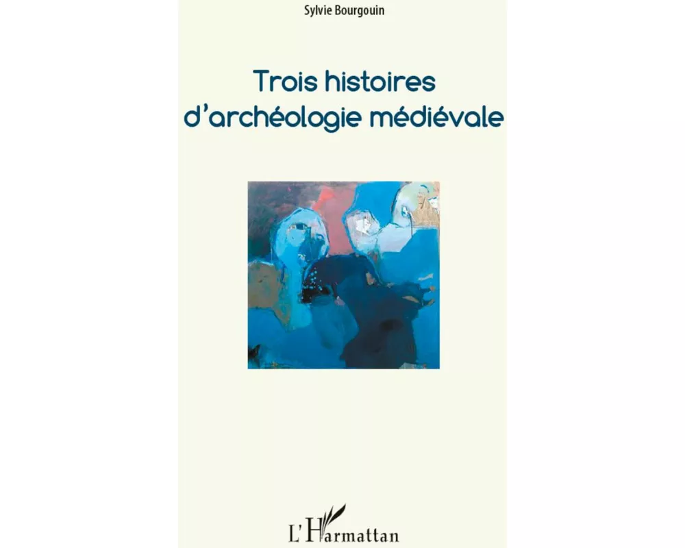 Trois histoires d'archéologie médiévale