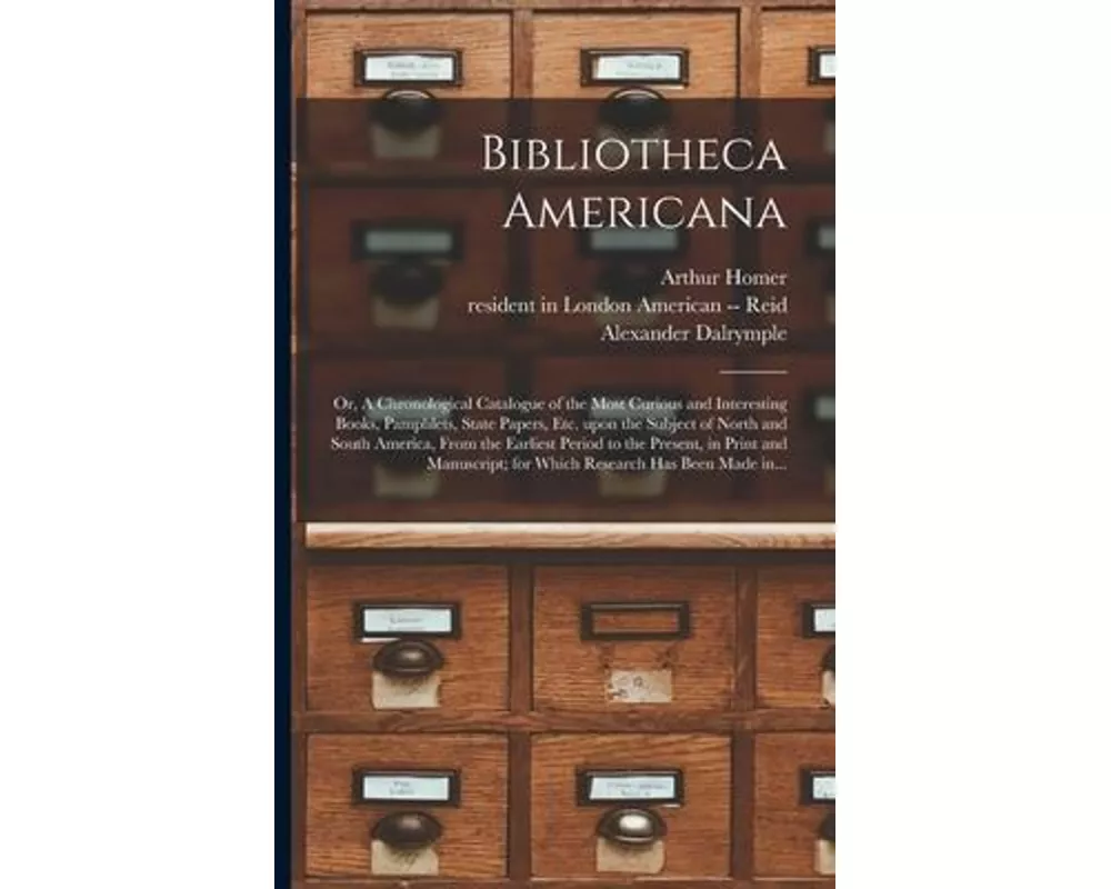 Bibliotheca Americana: or, A Chronological Catalogue of the Most Curious and Interesting Books, Pamphlets, State Papers, Etc. Upon the Subjec
