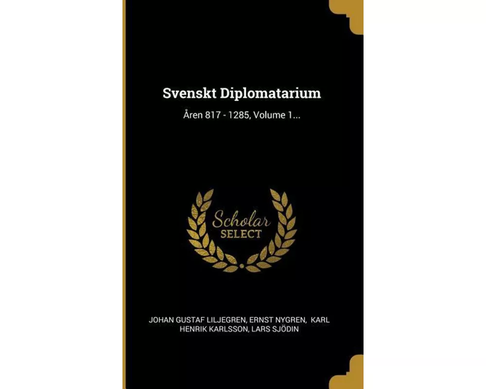 Svenskt Diplomatarium: Åren 817 - 1285, Volume 1