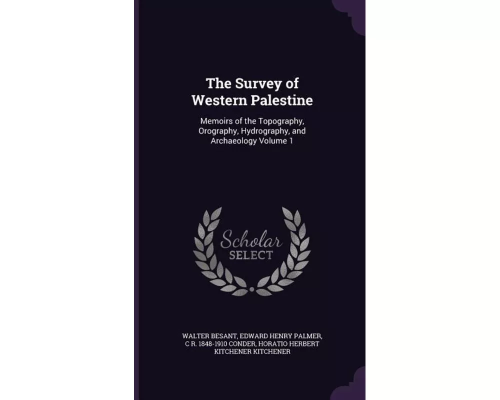 The Survey of Western Palestine: Memoirs of the Topography, Orography, Hydrography, and Archaeology Volume 1
