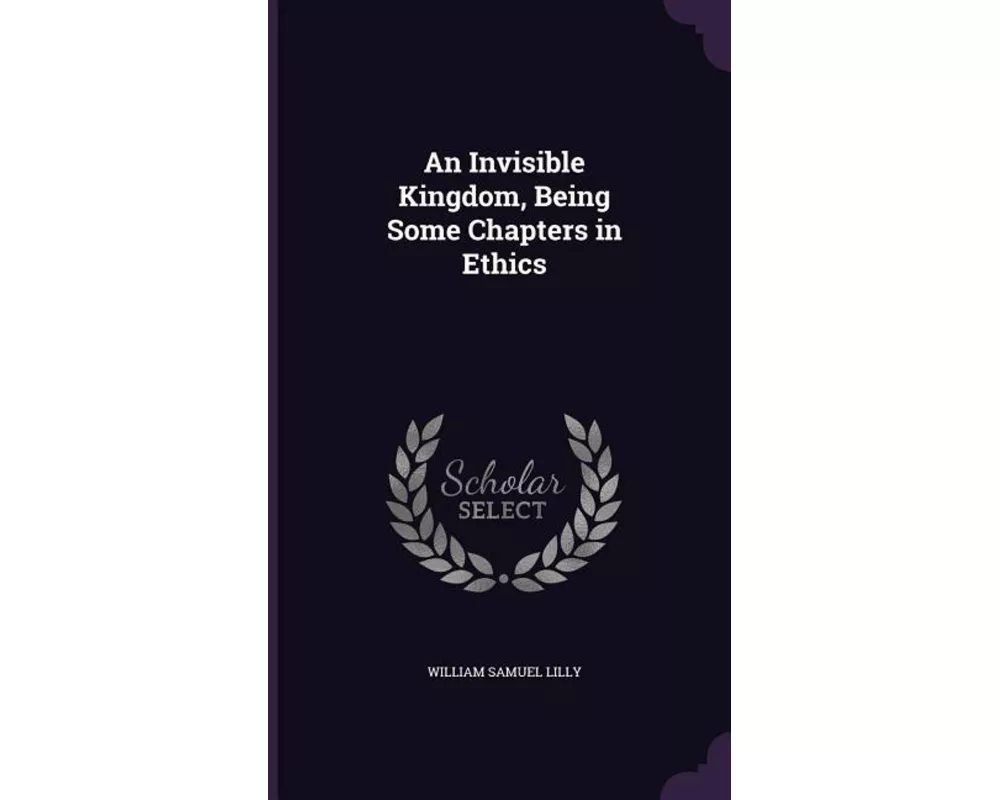 An Invisible Kingdom, Being Some Chapters in Ethics