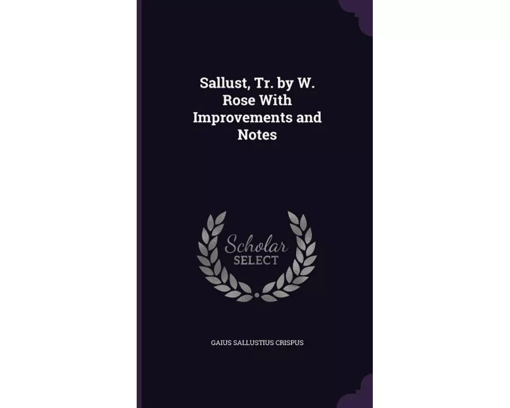 Sallust, Tr. by W. Rose With Improvements and Notes