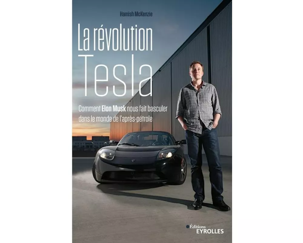 La révolution Tesla: Comment Elon Musk nous fait basculer dans le monde de l'après-pétrole