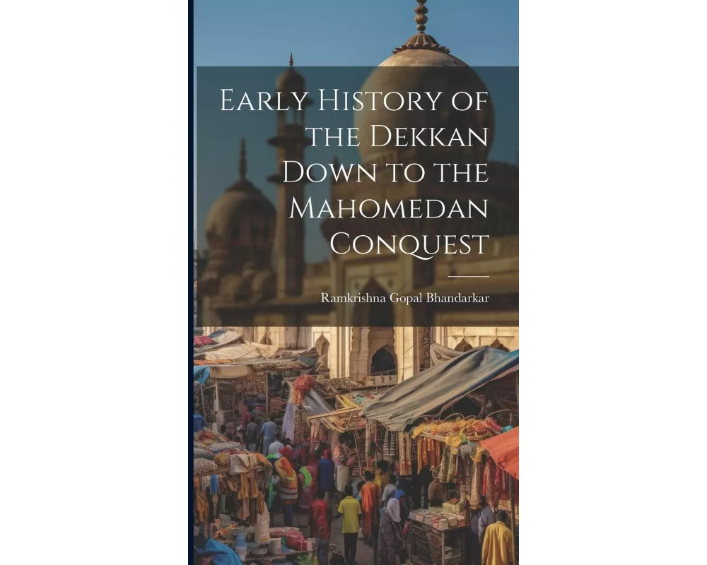 Early History of the Dekkan Down to the Mahomedan Conquest