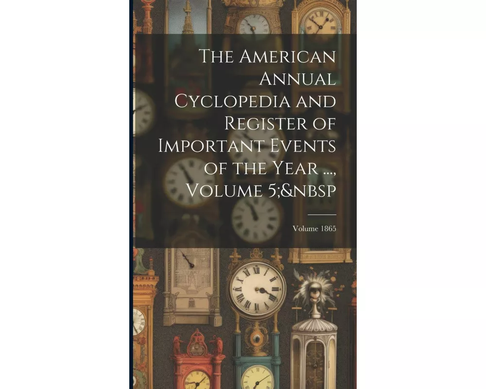 The American Annual Cyclopedia and Register of Important Events of the Year ..., Volume 5; Volume 1865