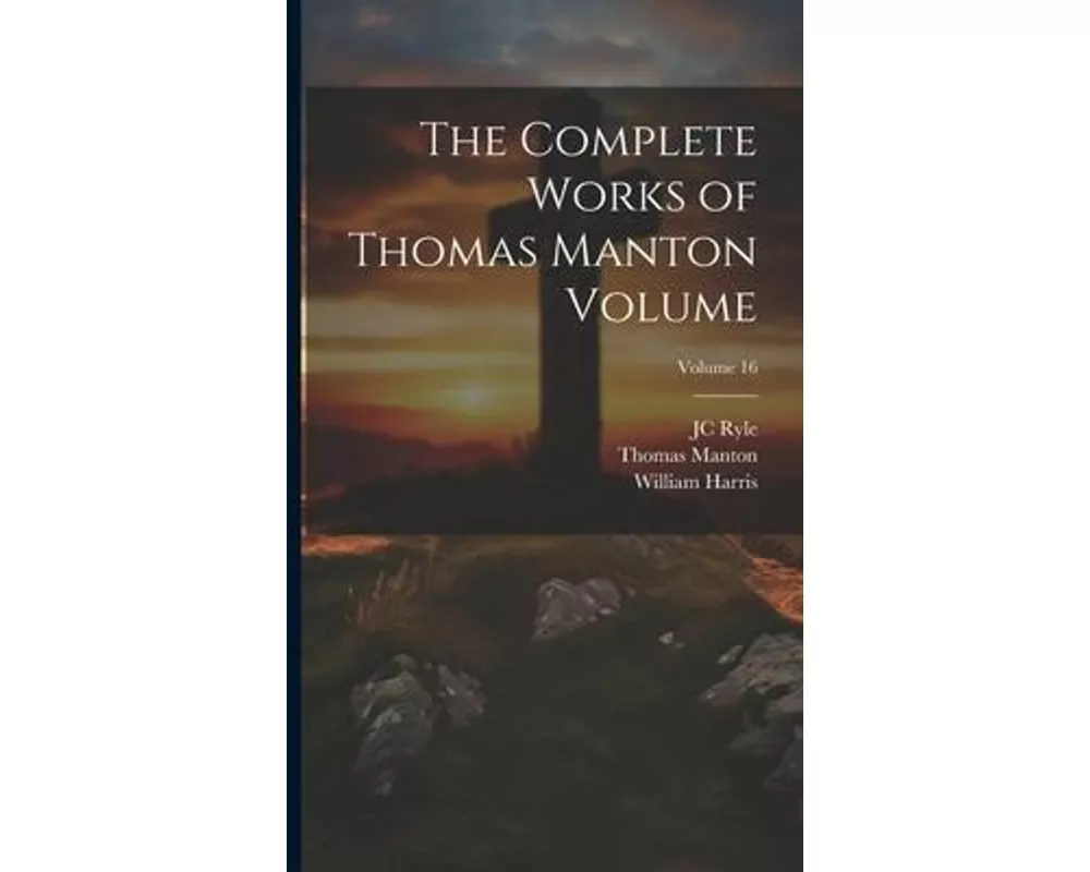 The Complete Works of Thomas Manton Volume; Volume 16
