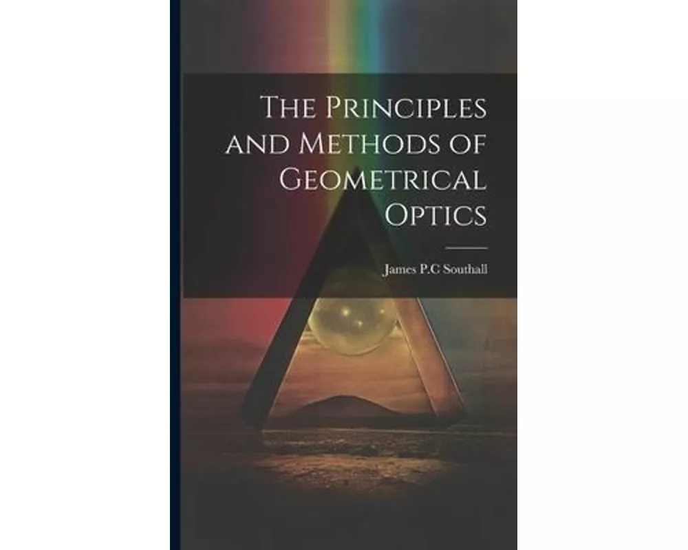The Principles and Methods of Geometrical Optics