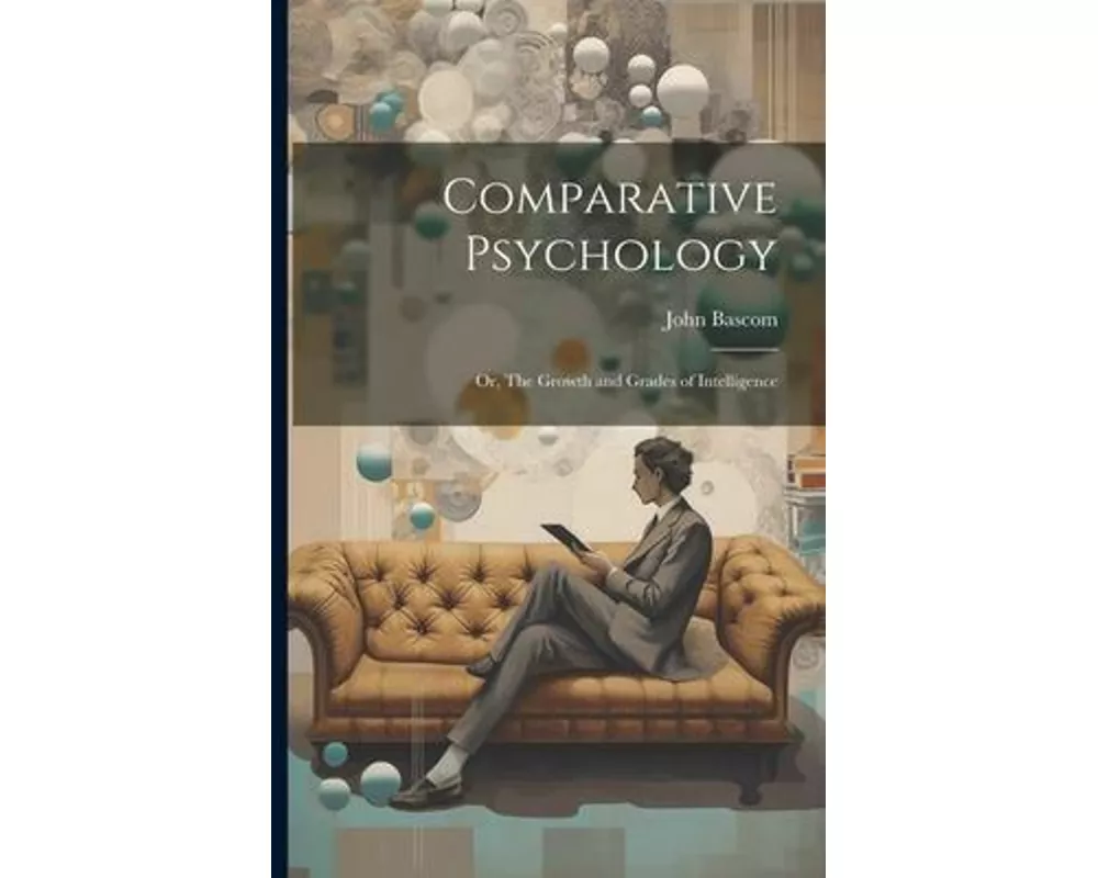 Comparative Psychology; or, The Growth and Grades of Intelligence