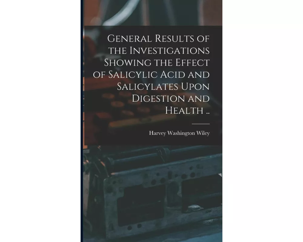 General Results of the Investigations Showing the Effect of Salicylic Acid and Salicylates Upon Digestion and Health