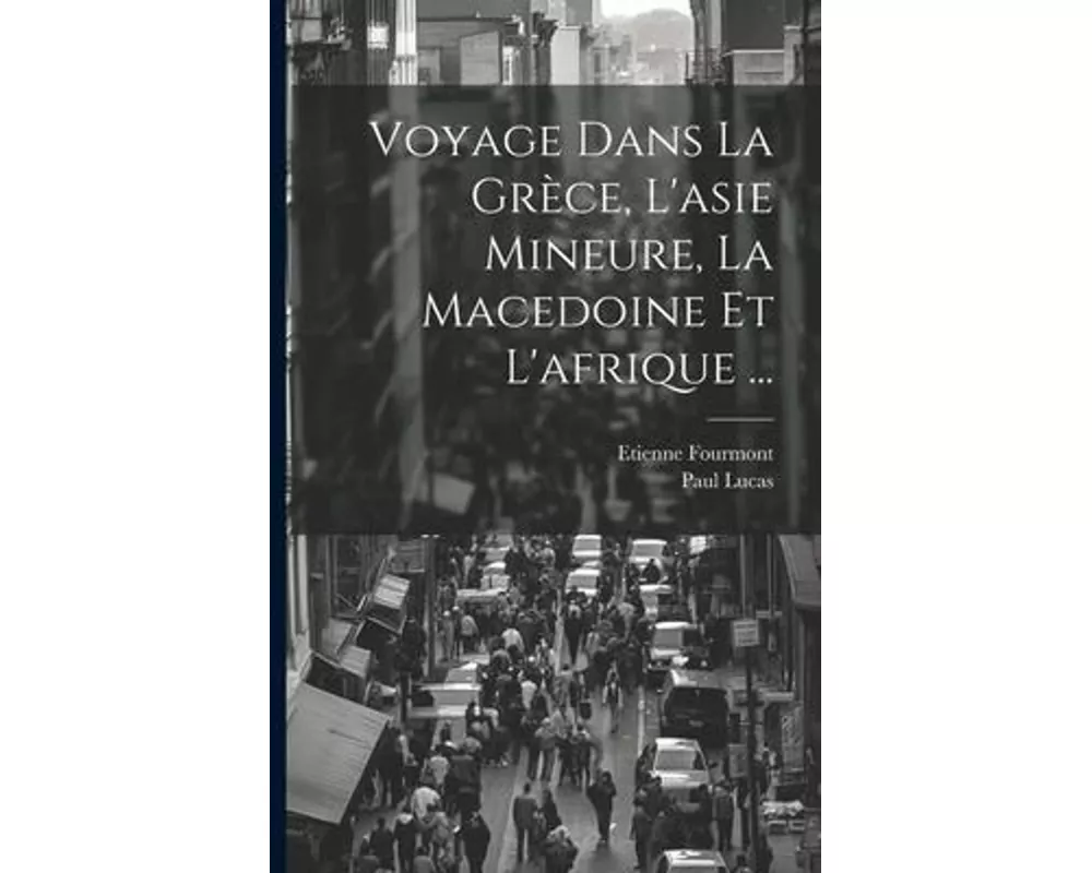 Voyage Dans La Grèce, L'asie Mineure, La Macedoine Et L'afrique