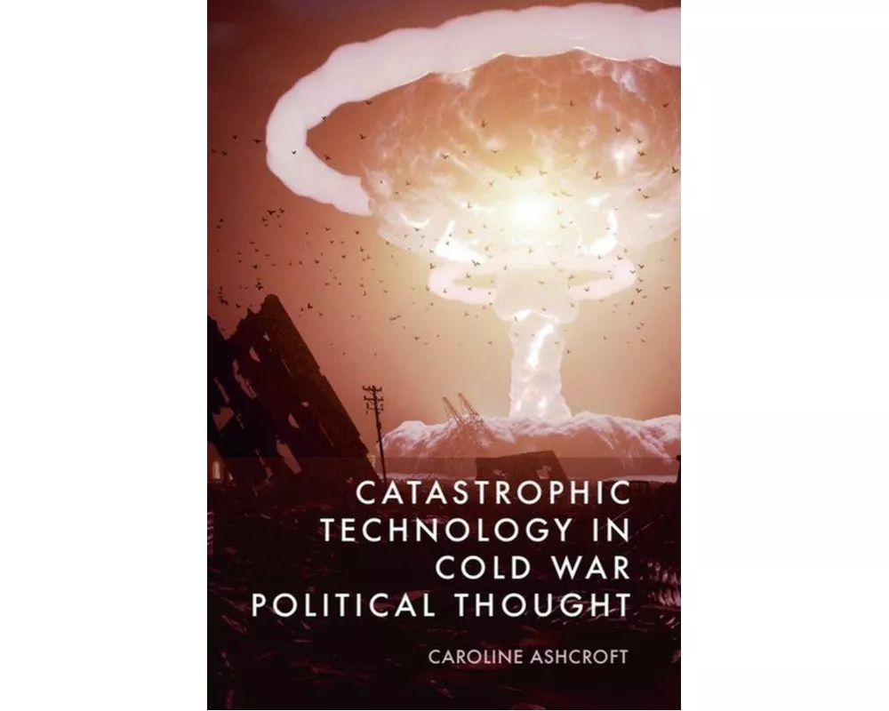 Catastrophic Technology in Cold War Political Thought