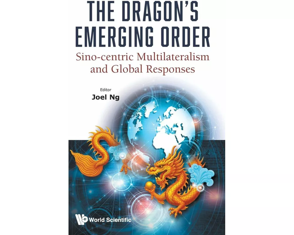 The Dragon's Emerging Order: Sino-centric Multilateralism And Global Responses
