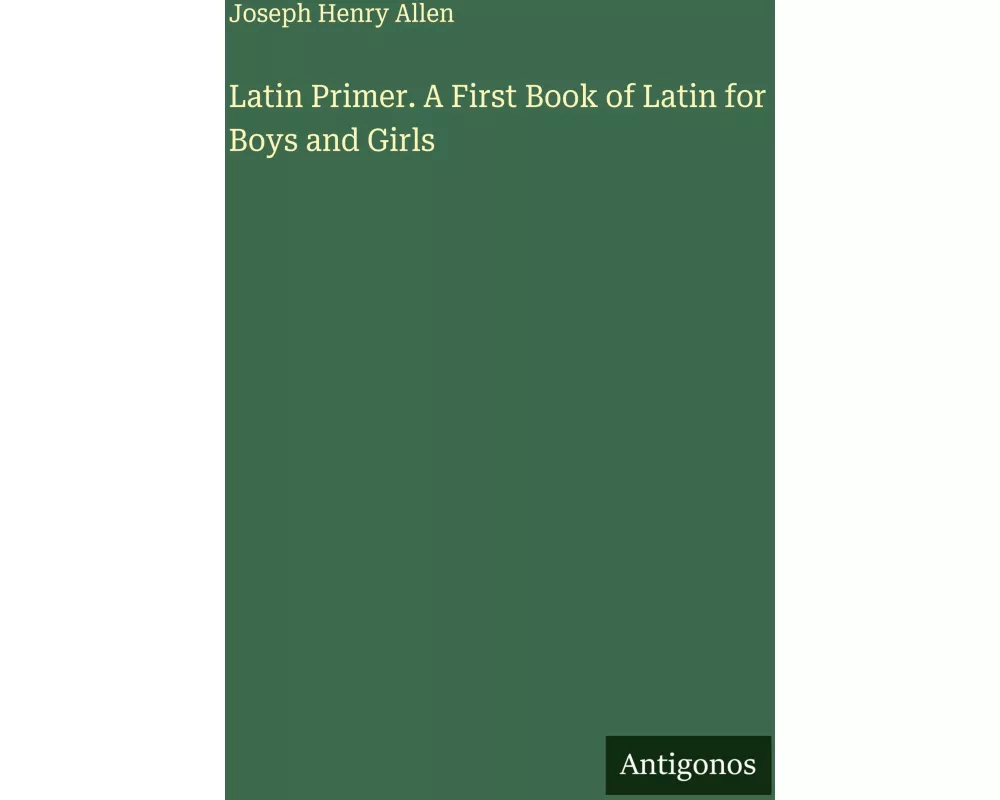Latin Primer. A First Book of Latin for Boys and Girls