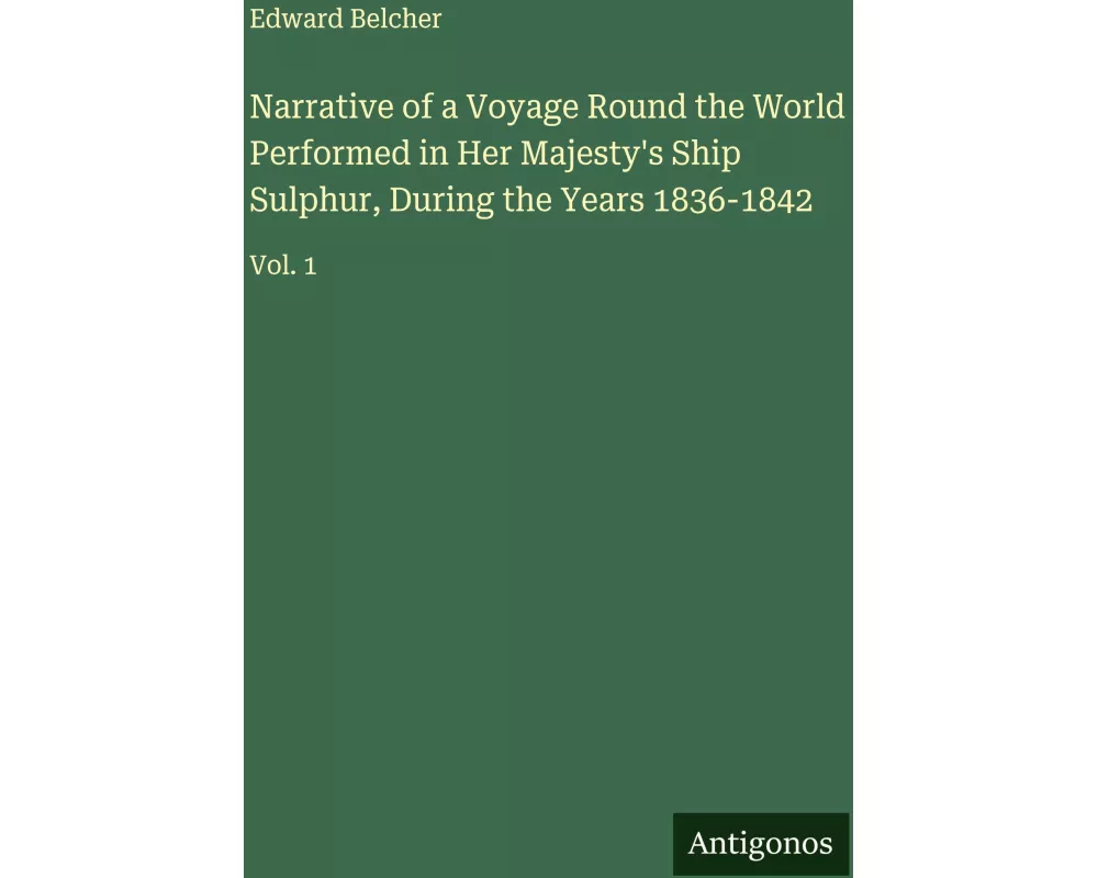 Narrative of a Voyage Round the World Performed in Her Majesty's Ship Sulphur, During the Years 1836-1842