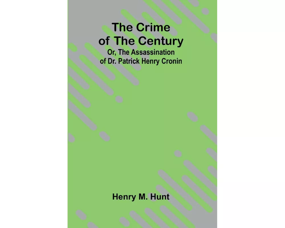 The Crime of the Century; Or, The Assassination of Dr. Patrick Henry Cronin