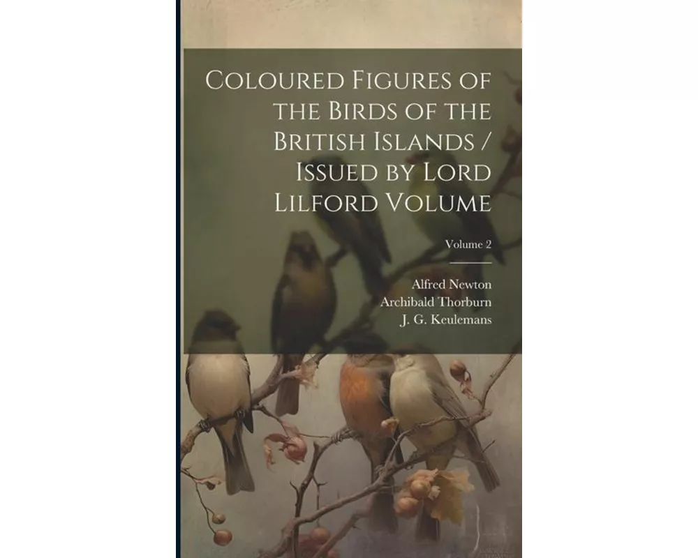 Coloured Figures of the Birds of the British Islands / Issued by Lord Lilford Volume; Volume 2