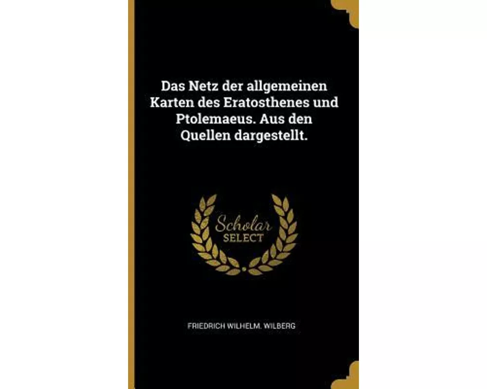 Das Netz Der Allgemeinen Karten Des Eratosthenes Und Ptolemaeus. Aus Den Quellen Dargestellt