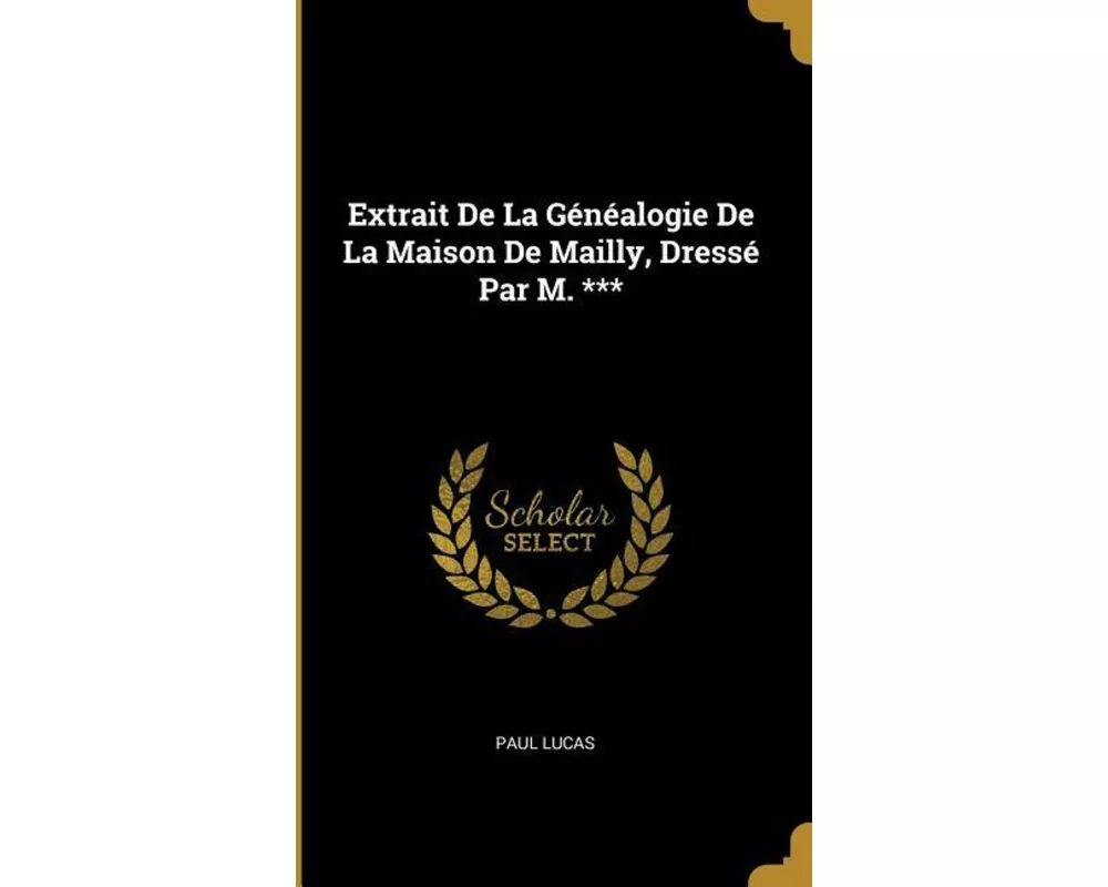 Extrait de la Généalogie de la Maison de Mailly, Dressé Par M. ***