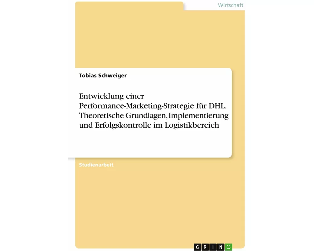 Entwicklung einer Performance-Marketing-Strategie für DHL. Theoretische Grundlagen, Implementierung und Erfolgskontrolle im Logistikbereich