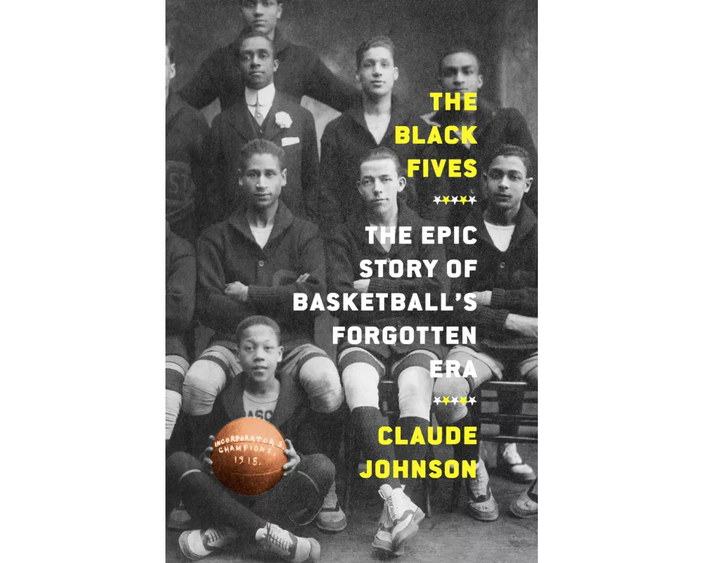 The Black Fives: The Epic Story of Basketball’s Forgotten Era
