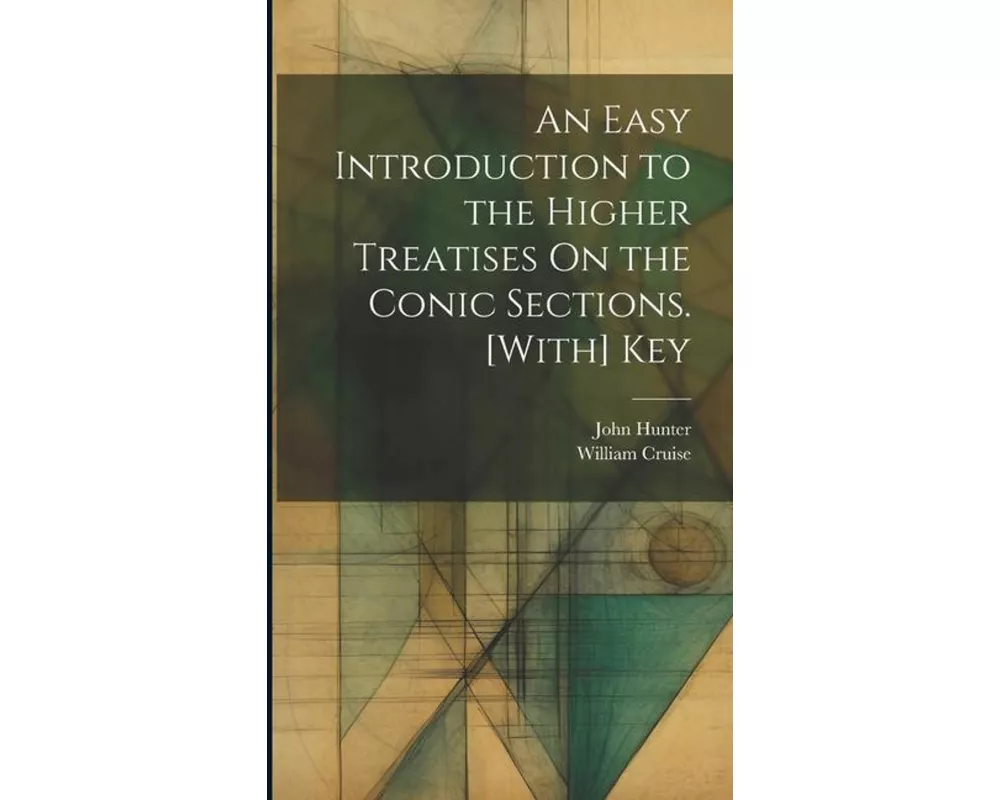 An Easy Introduction to the Higher Treatises On the Conic Sections. [With] Key