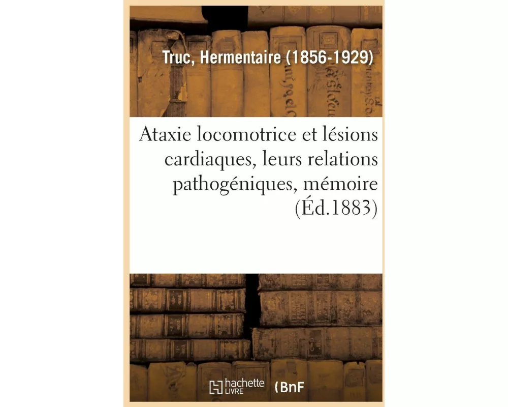 Ataxie Locomotrice Et Lésions Cardiaques, Leurs Relations Pathogéniques, Mémoire