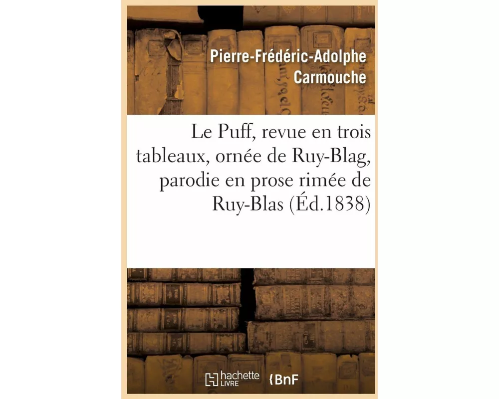 Le Puff, Revue En Trois Tableaux, Ornée de Ruy-Blag, Parodie En Prose Rimée de Ruy-Blas