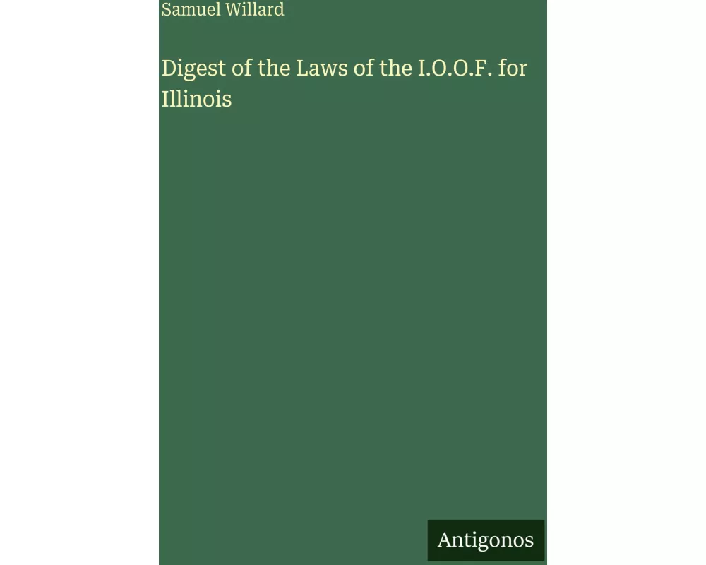 Digest of the Laws of the I.O.O.F. for Illinois