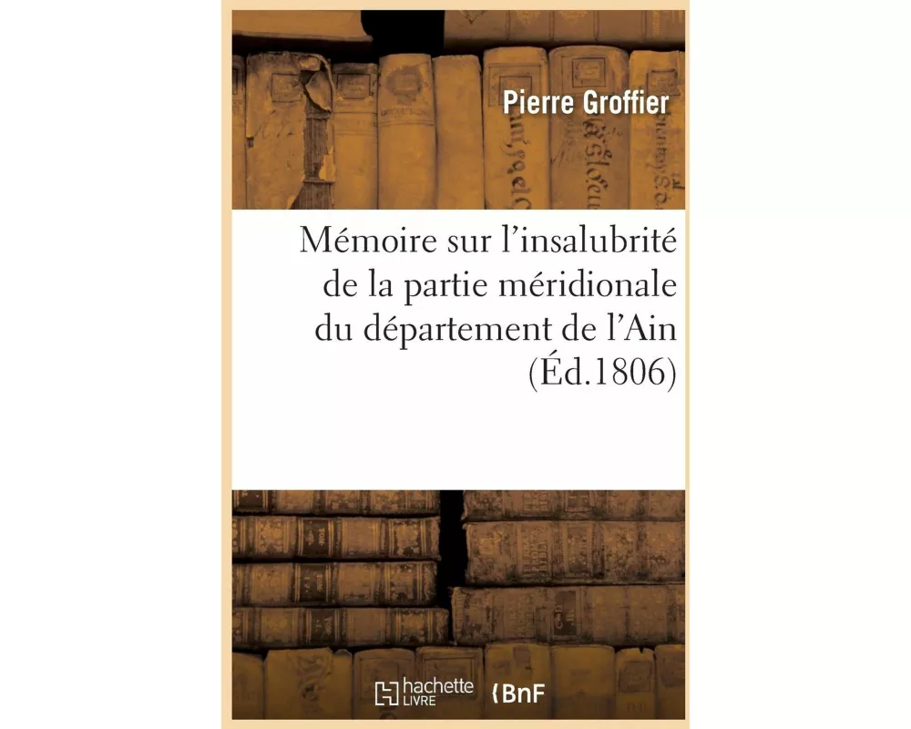 Mémoire Sur l'Insalubrité de la Partie Méridionale Du Département de l'Ain