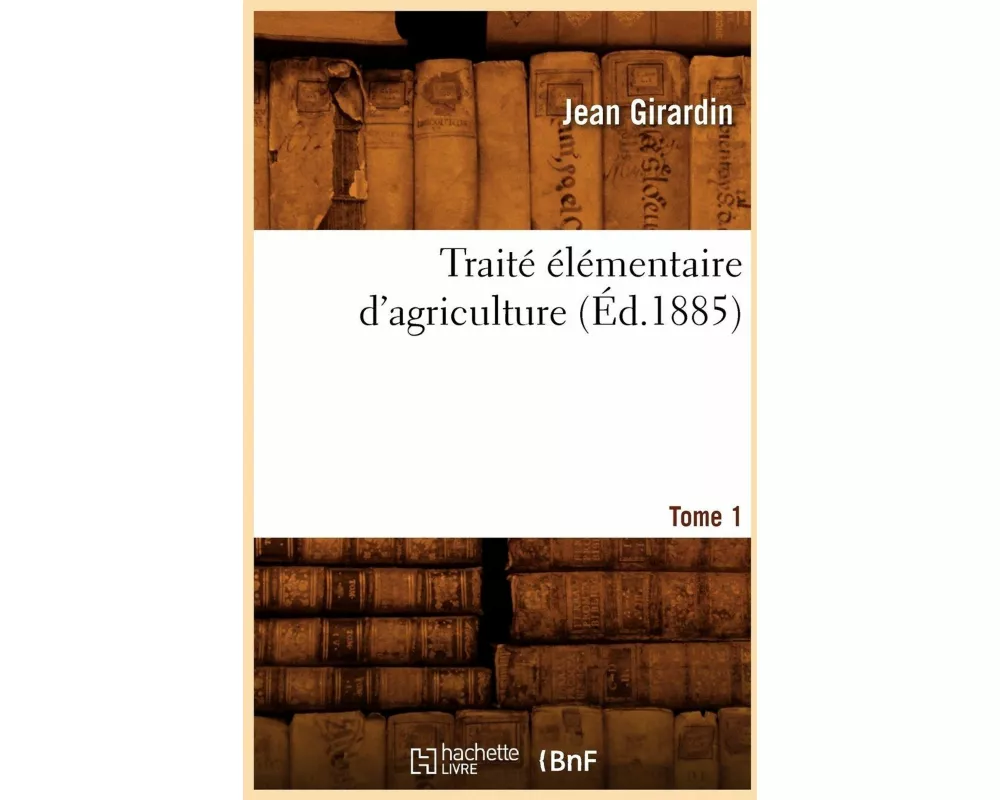 Traité élémentaire d'agriculture. Tome 1 (Éd.1885)