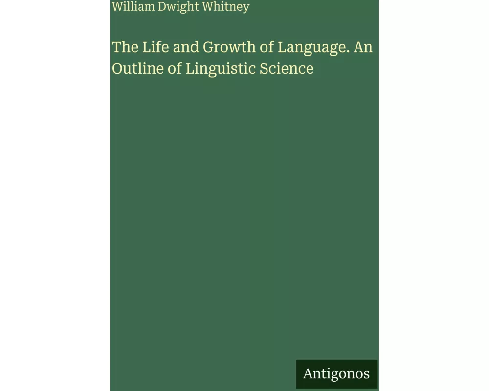 The Life and Growth of Language. An Outline of Linguistic Science