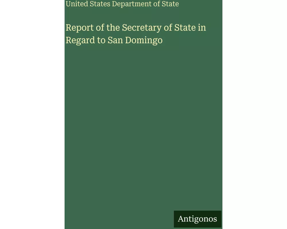 Report of the Secretary of State in Regard to San Domingo