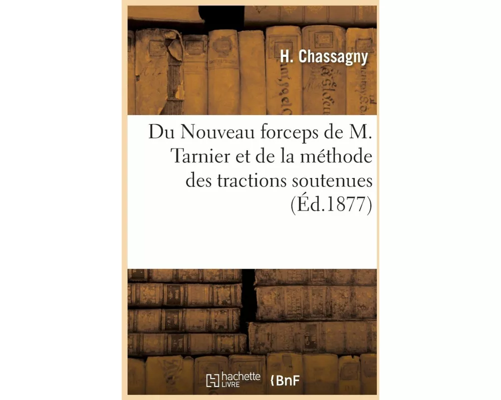 Du Nouveau Forceps de M. Tarnier Et de la Méthode Des Tractions Soutenues