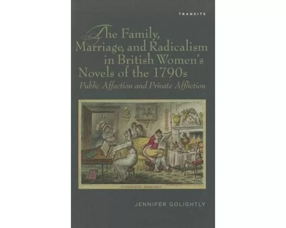 The Family, Marriage, and Radicalism in British Women's Novels of the 1790s