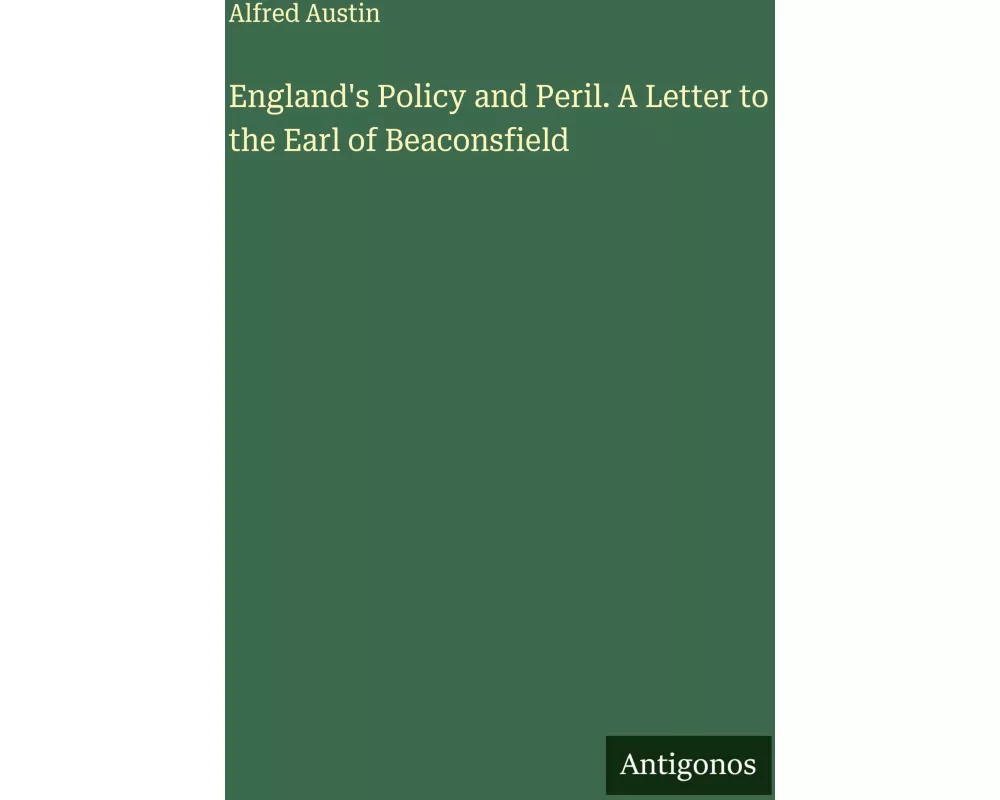 England's Policy and Peril. A Letter to the Earl of Beaconsfield