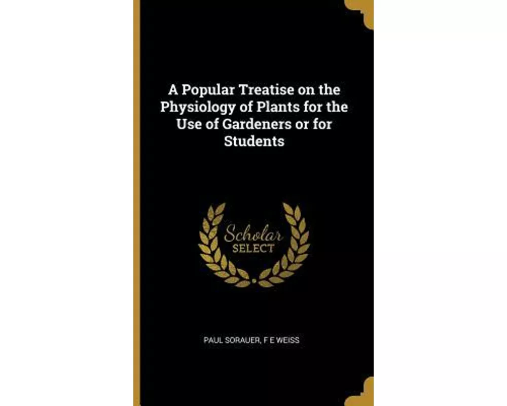 A Popular Treatise on the Physiology of Plants for the Use of Gardeners or for Students