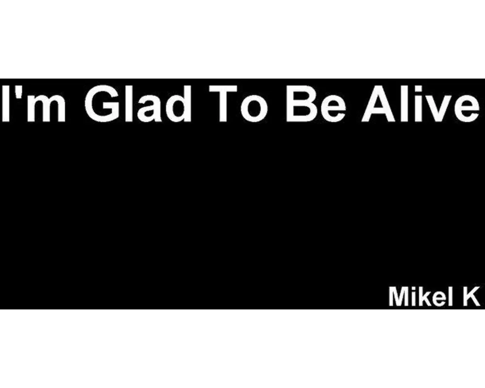 I'm Glad To Be Alive