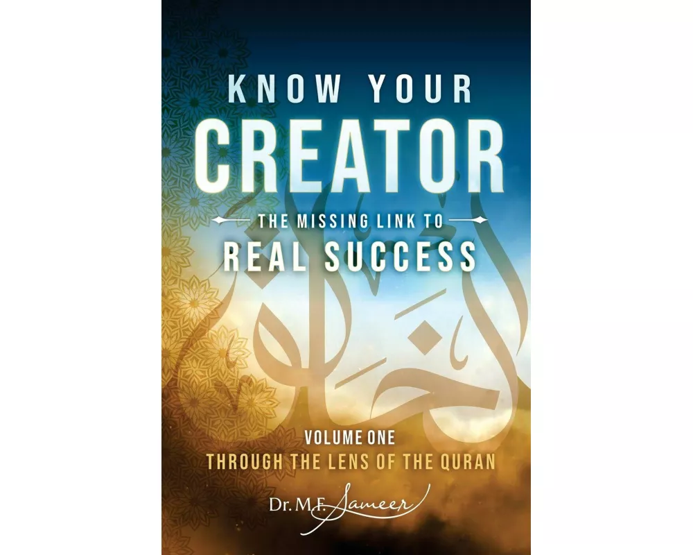 Know Your Creator - The Missing Link to Real Success - volume 1 - Through the lens of The Quran