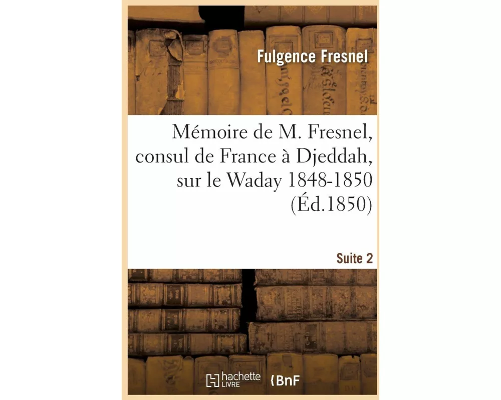Mémoire de M. Fresnel, Consul de France À Djeddah, Sur Le Waday 1848-1850. Suite 2