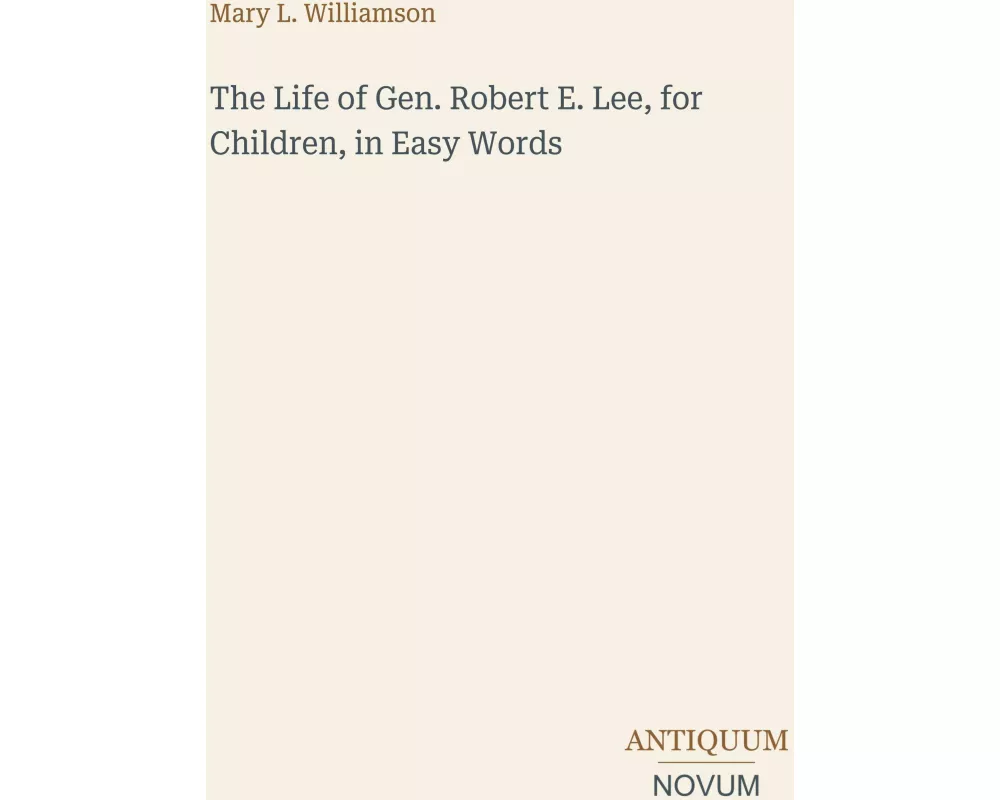 The Life of Gen. Robert E. Lee, for Children, in Easy Words