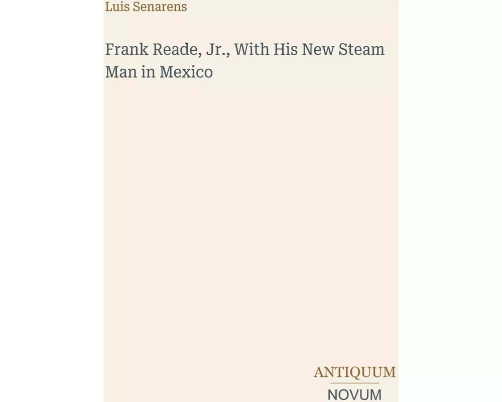 Frank Reade, Jr., With His New Steam Man in Mexico
