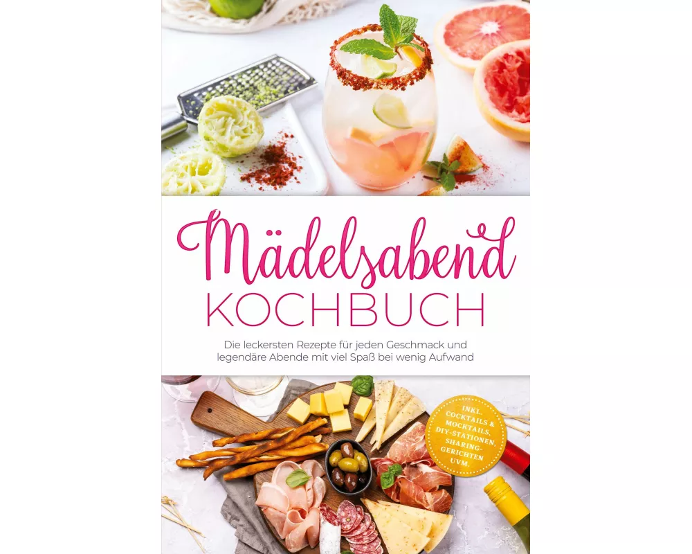 Mädelsabend Kochbuch: Die leckersten Rezepte für jeden Geschmack und legendäre Abende mit viel Spaß bei wenig Aufwand - inkl. Cocktails & Mocktails, D