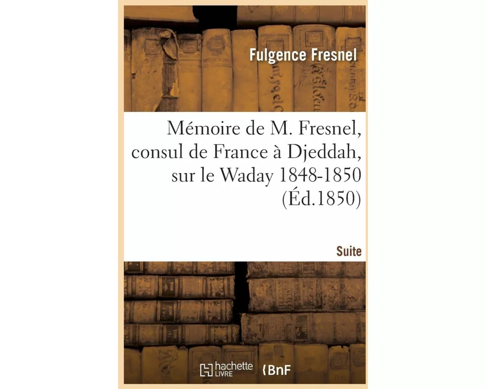 Mémoire de M. Fresnel, Consul de France À Djeddah, Sur Le Waday 1848-1850. Suite