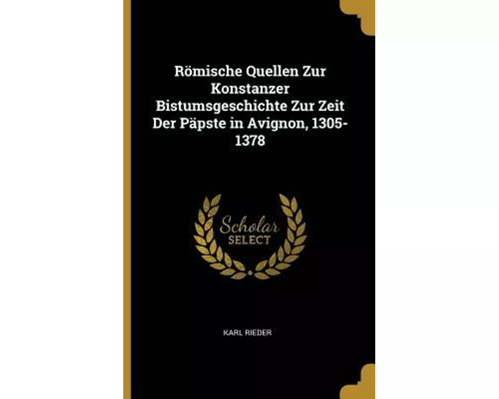 Römische Quellen Zur Konstanzer Bistumsgeschichte Zur Zeit Der Päpste in Avignon, 1305-1378