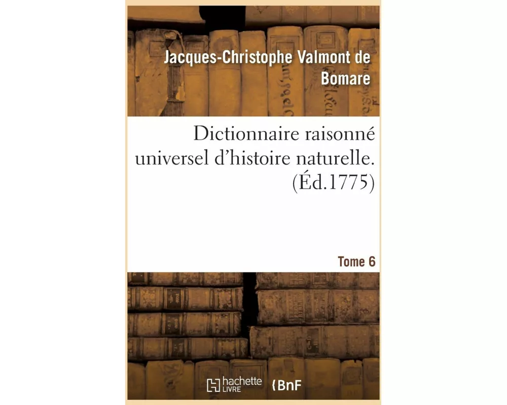 Dictionnaire Raisonné Universel d'Histoire Naturelle. Tome 6