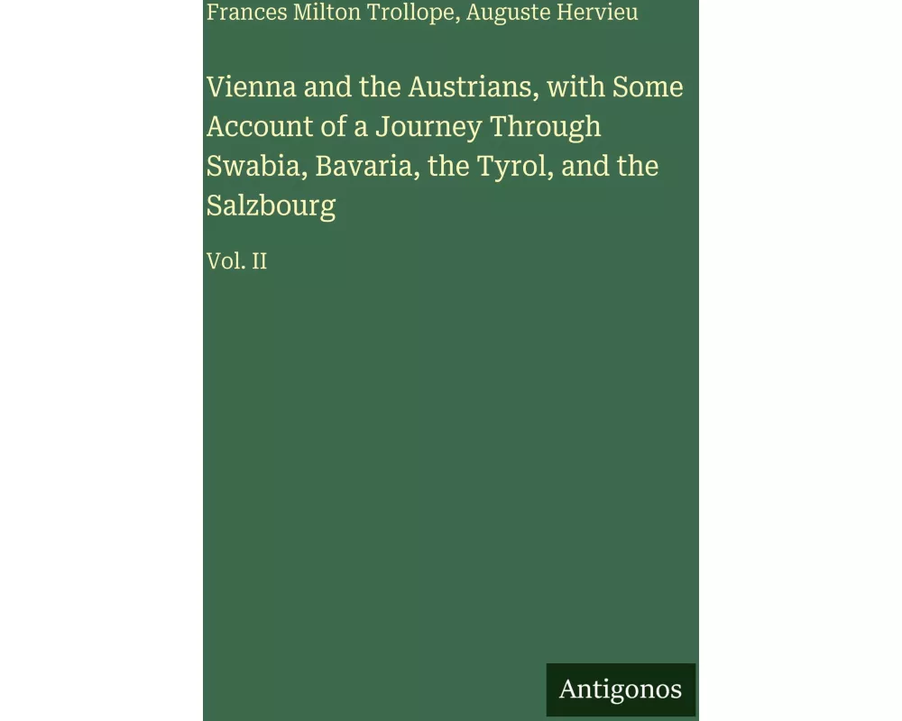Vienna and the Austrians, with Some Account of a Journey Through Swabia, Bavaria, the Tyrol, and the Salzbourg