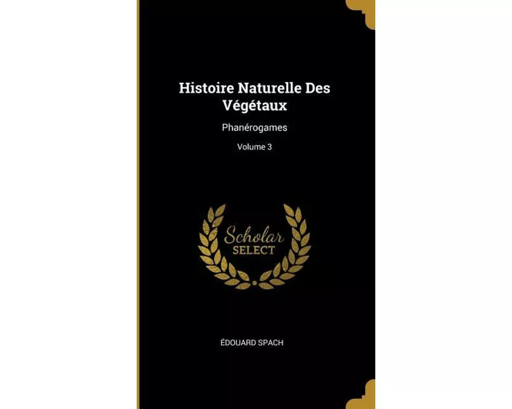 Histoire Naturelle Des Végétaux: Phanérogames; Volume 3